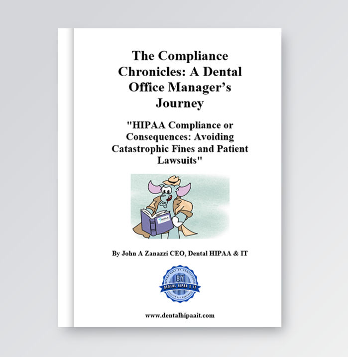 The Compliance Chronicles: A Dental Office Manager’s Journey, featuring guidance on HIPAA compliance to prevent fines and lawsuits, authored by John A Zanazzi, CEO of Dental HIPAA & IT.